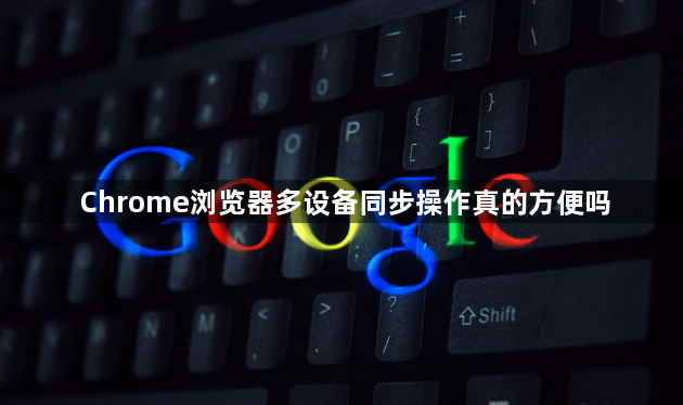 Chrome浏览器多设备同步操作真的方便吗1