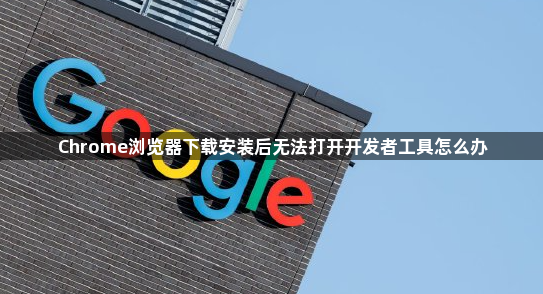 Chrome浏览器下载安装后无法打开开发者工具怎么办1