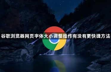 谷歌浏览器网页字体大小调整操作有没有更快捷方法1