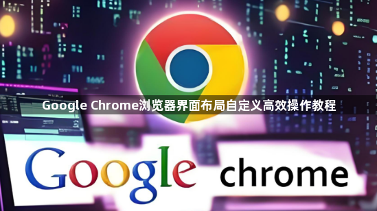Google Chrome浏览器界面布局自定义高效操作教程1