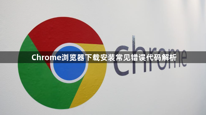 Chrome浏览器下载安装常见错误代码解析1