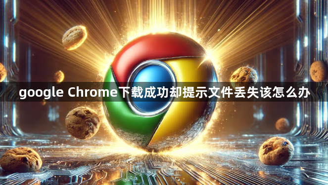 google Chrome下载成功却提示文件丢失该怎么办1