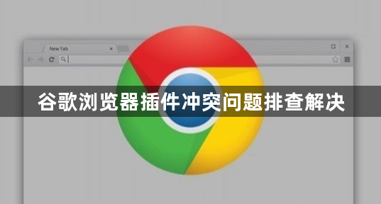 谷歌浏览器插件冲突问题排查解决1