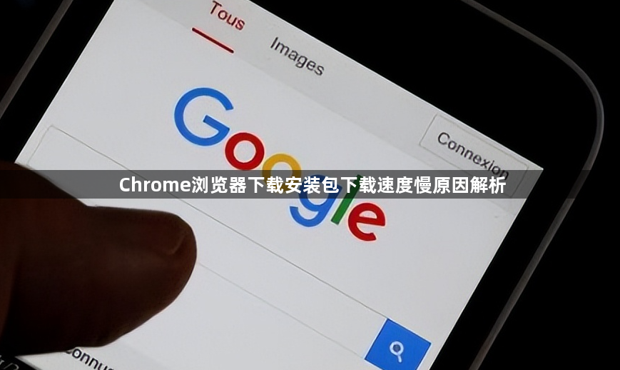 Chrome浏览器下载安装包下载速度慢原因解析1
