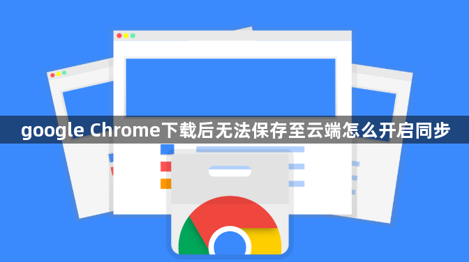 google Chrome下载后无法保存至云端怎么开启同步1