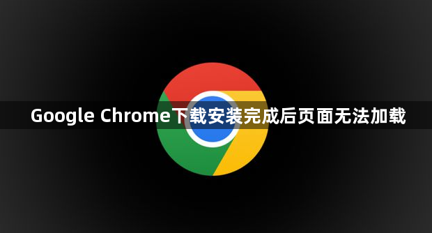 Google Chrome下载安装完成后页面无法加载1