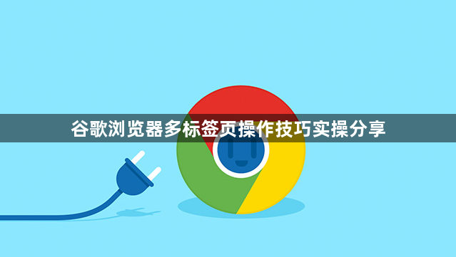 谷歌浏览器多标签页操作技巧实操分享1