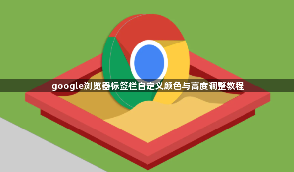 google浏览器标签栏自定义颜色与高度调整教程1