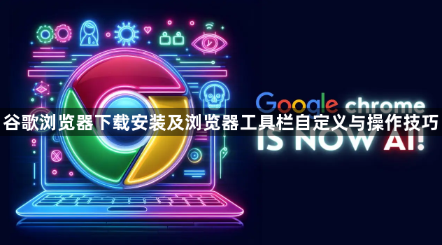 谷歌浏览器下载安装及浏览器工具栏自定义与操作技巧1