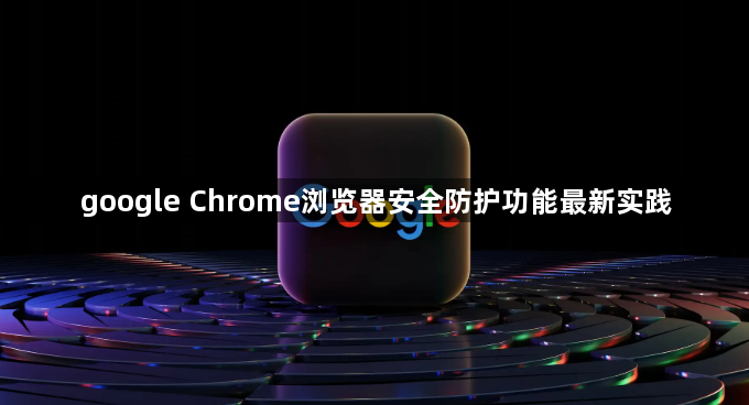 google Chrome浏览器安全防护功能最新实践1