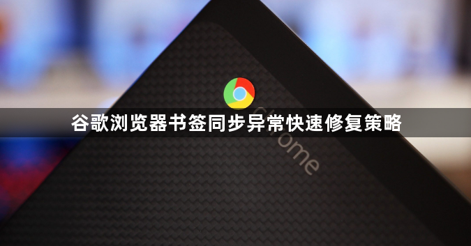 谷歌浏览器书签同步异常快速修复策略1