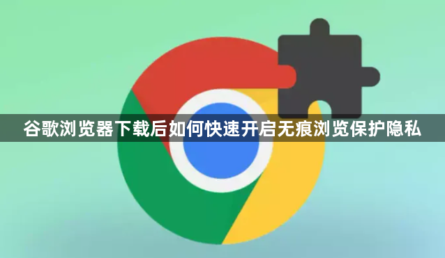 谷歌浏览器下载后如何快速开启无痕浏览保护隐私1