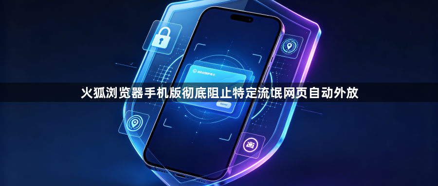 火狐浏览器手机版彻底阻止特定流氓网页自动外放1
