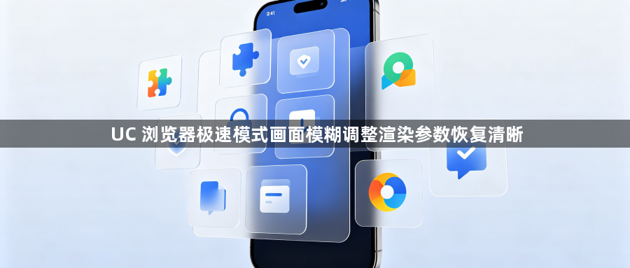 UC 浏览器极速模式画面模糊调整渲染参数恢复清晰1