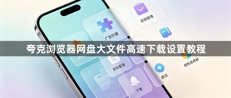 夸克浏览器网盘大文件高速下载设置教程1