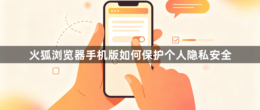火狐浏览器手机版如何保护个人隐私安全1