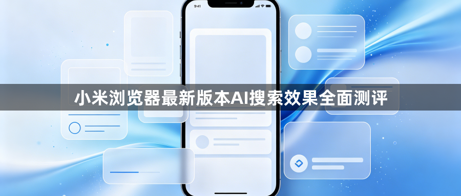小米浏览器最新版本AI搜索效果全面测评1