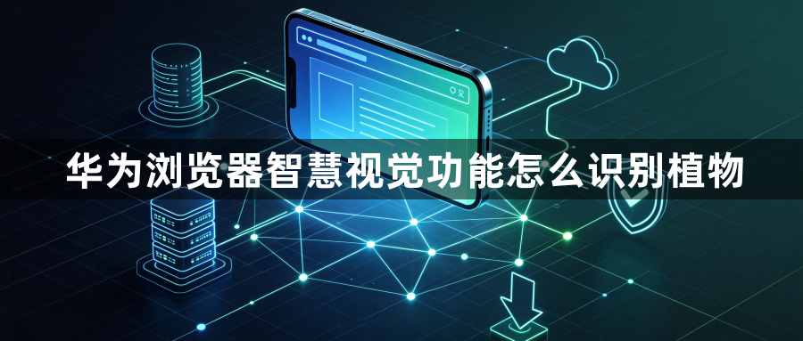 华为浏览器智慧视觉功能怎么识别植物1