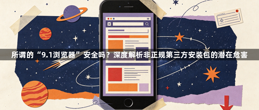 所谓的“9.1浏览器”安全吗？深度解析非正规第三方安装包的潜在危害1