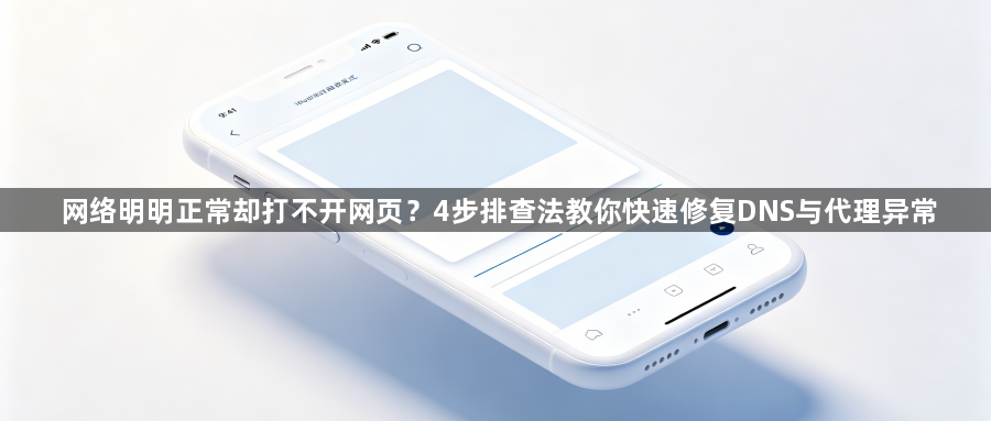 网络明明正常却打不开网页?4步排查法教你快速修复DNS与代理异常1