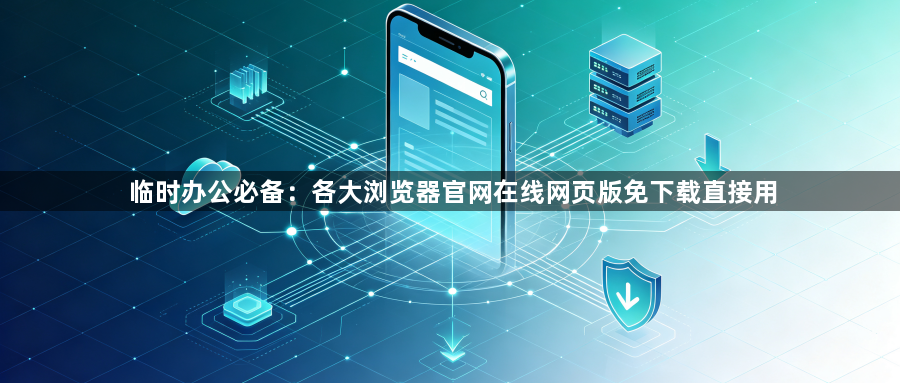临时办公必备：各大浏览器官网在线网页版免下载直接用1
