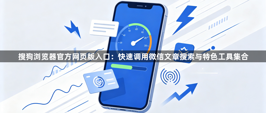 搜狗浏览器官方网页版入口：快速调用微信文章搜索与特色工具集合1