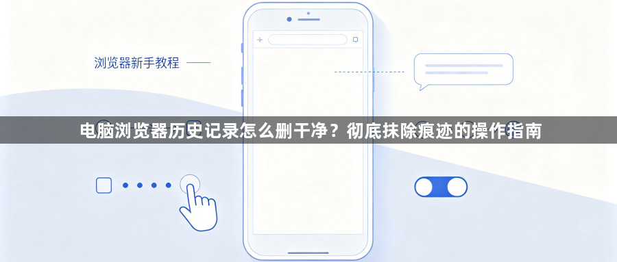 电脑浏览器历史记录怎么删干净？彻底抹除痕迹的操作指南1