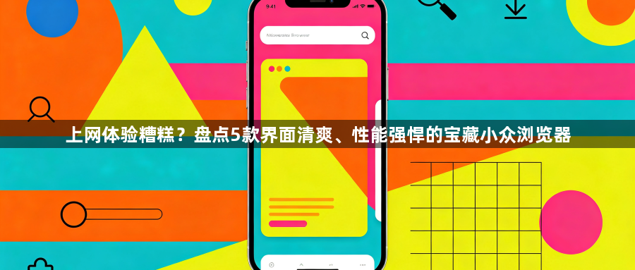 上网体验糟糕？盘点5款界面清爽、性能强悍的宝藏小众浏览器1